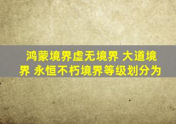 鸿蒙境界虚无境界 大道境界 永恒不朽境界等级划分为